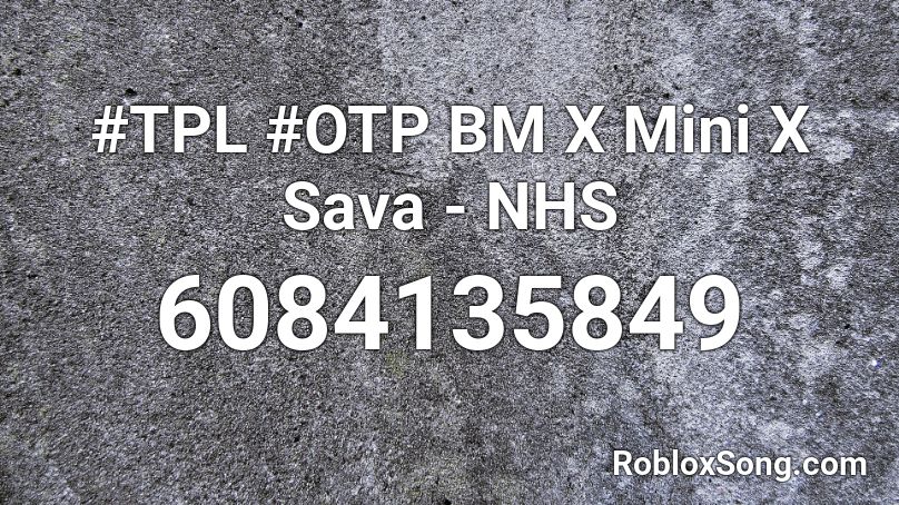 #TPL #OTP BM X Mini X Sava - NHS Roblox ID