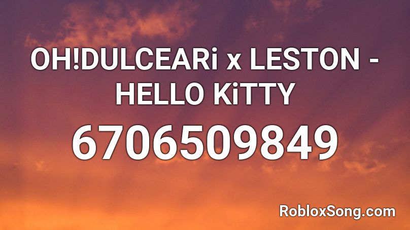 OH!DULCEARi x LESTON - HELLO KiTTY Roblox ID