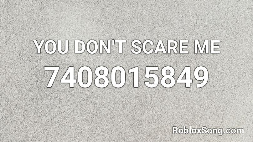 YOU DON'T SCARE ME Roblox ID