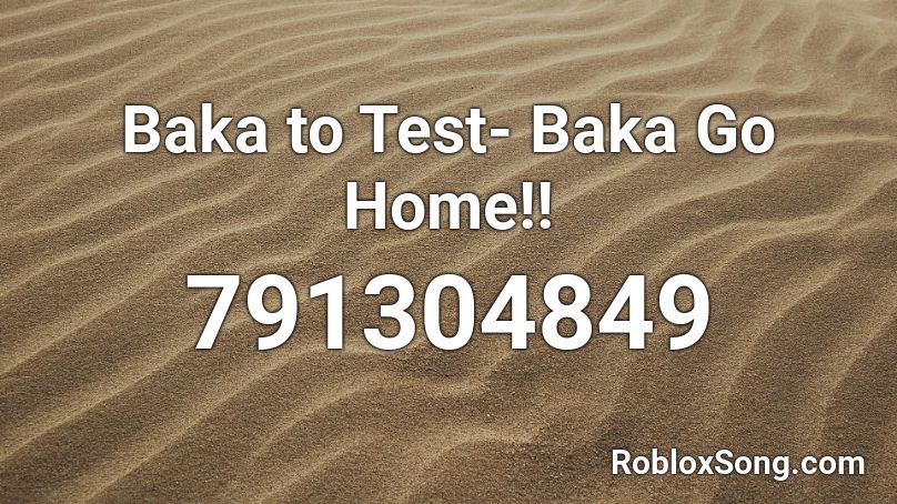 Baka to Test- Baka Go Home!! Roblox ID