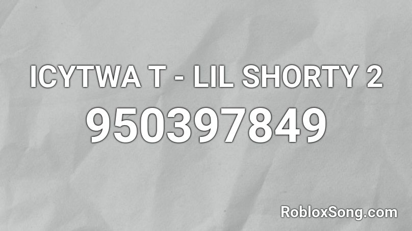 ICYTWA T - LIL SHORTY 2 Roblox ID