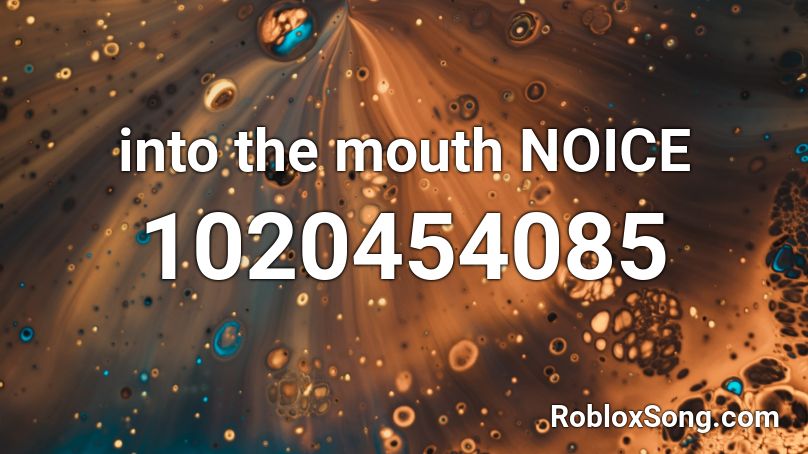 into the mouth NOICE Roblox ID