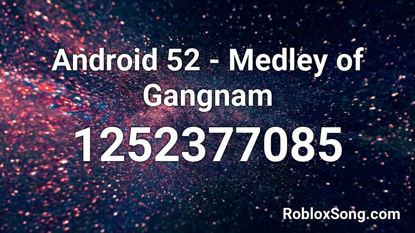 Android 52 - Medley of Gangnam Roblox ID