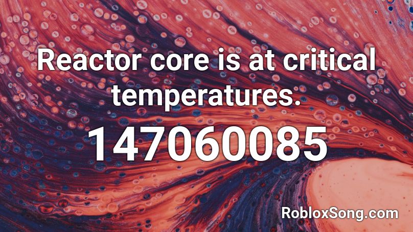 Reactor core is at critical temperatures. Roblox ID