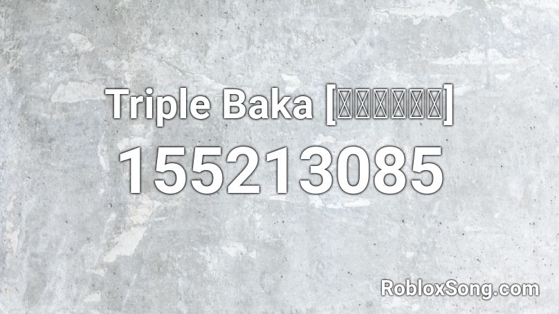 Triple Baka [とりぷるばか] Roblox ID