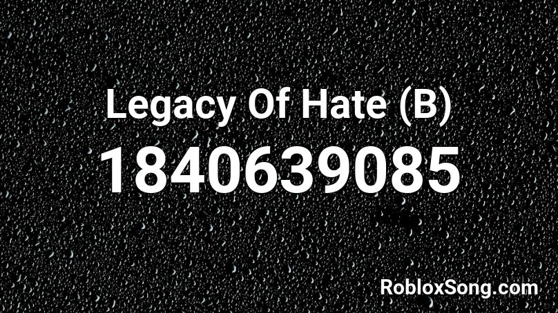 Legacy Of Hate (B) Roblox ID