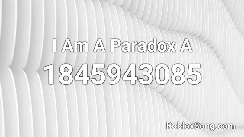 I Am A Paradox A Roblox ID