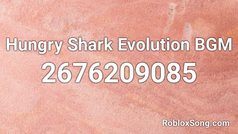 Hungry Shark Evolution BGM Roblox ID