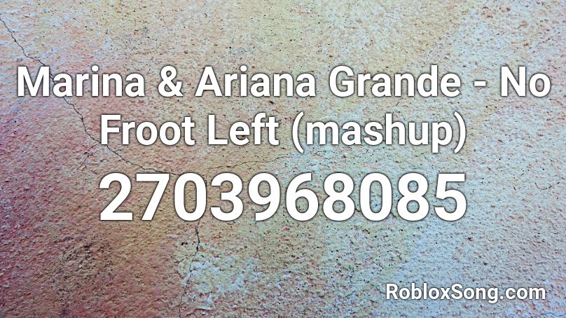 Marina & Ariana Grande - No Froot Left (mashup) Roblox ID