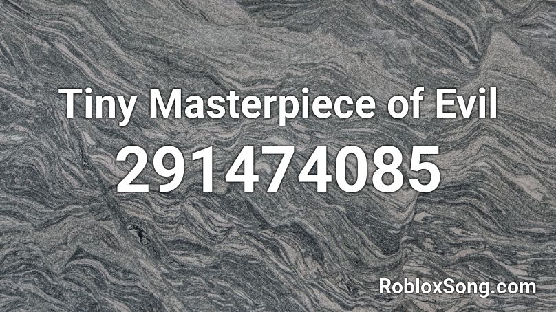 Tiny Masterpiece of Evil Roblox ID