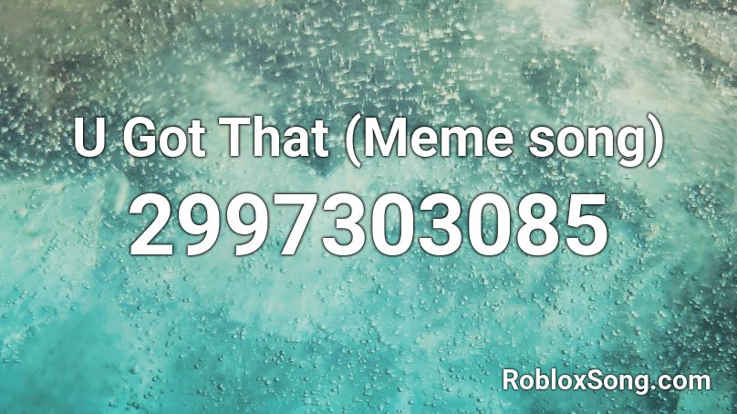 U Got That Meme Song Roblox Id Roblox Music Codes - code for fly time lapse roblox
