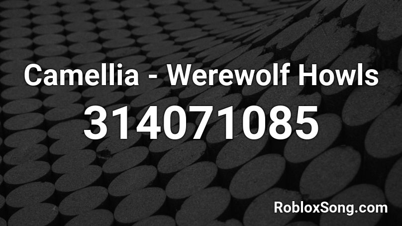 Camellia - Werewolf Howls Roblox ID