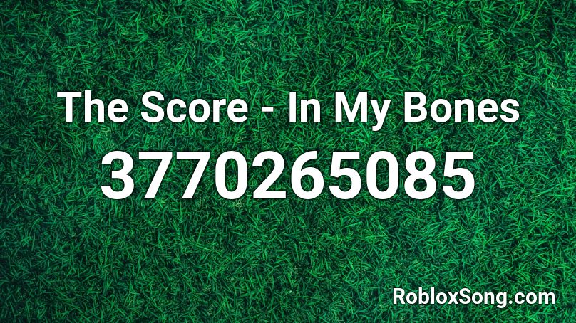 The Score In My Bones Roblox Id Roblox Music Codes - in my bones the score roblox id