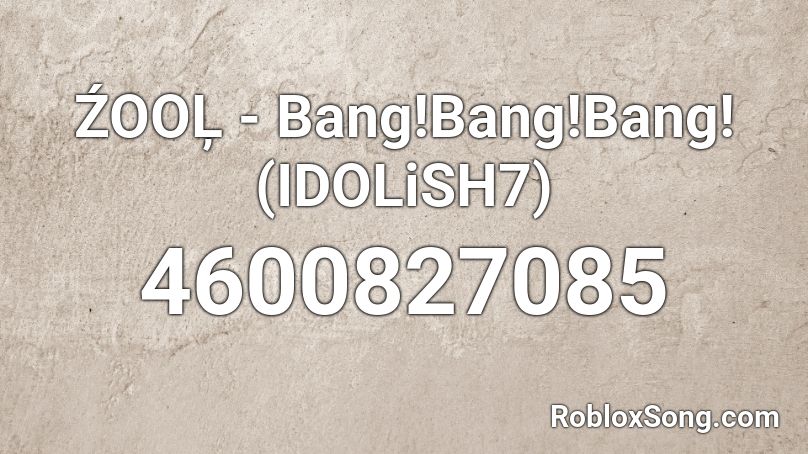 ŹOOĻ - Bang!Bang!Bang! (IDOLiSH7) Roblox ID