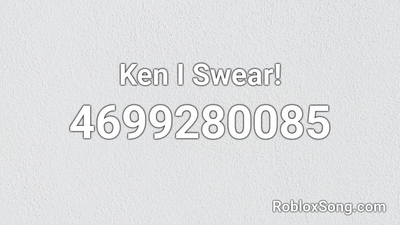 Ken I Swear! Roblox ID