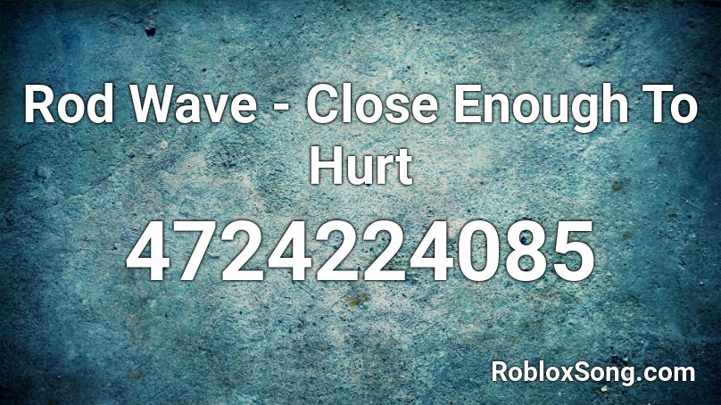 Rod Wave - Close Enough To Hurt Roblox ID