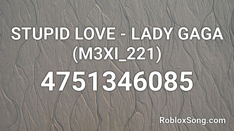 STUPID LOVE - LADY GAGA  (M3XI_221) Roblox ID