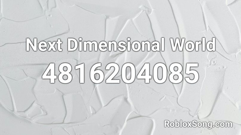 Next Dimensional World Roblox ID - Roblox music codes