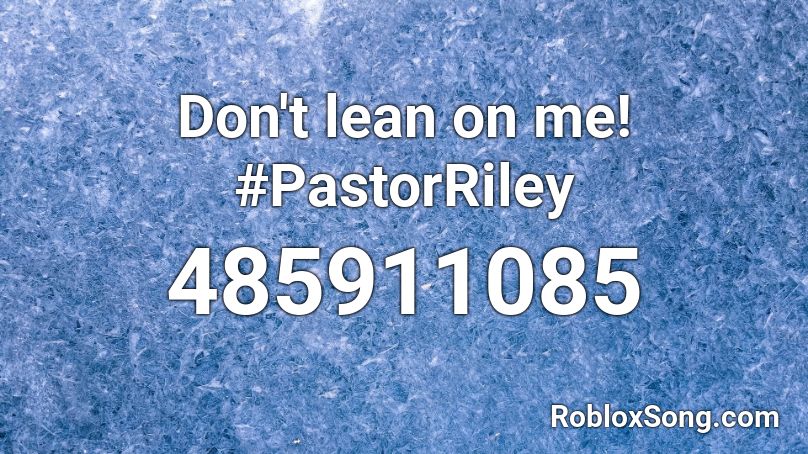 Don't lean on me! #PastorRiley Roblox ID