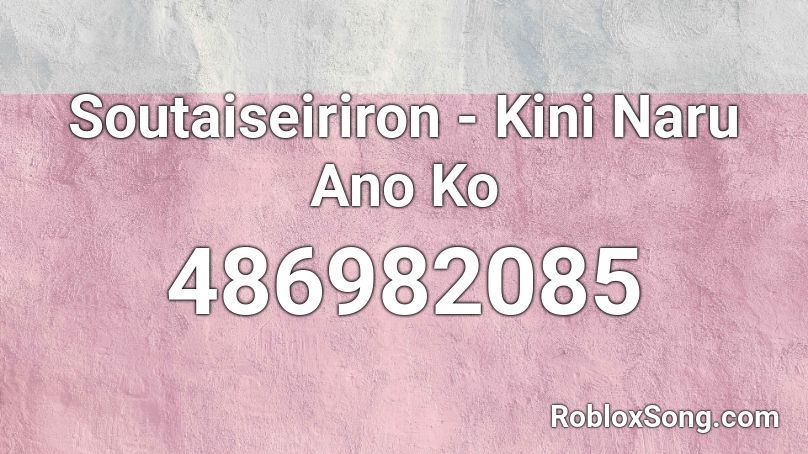 Soutaiseiriron - Kini Naru Ano Ko Roblox ID