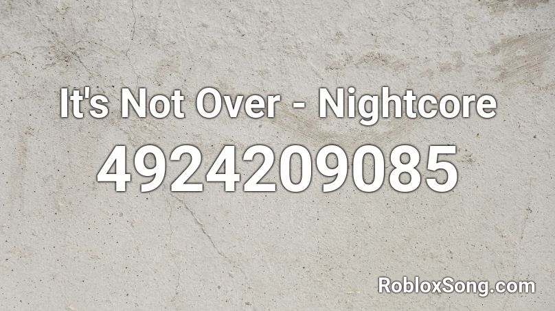 It's Not Over - Nightcore Roblox ID