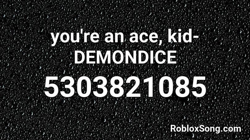 you're an ace, kid- DEMONDICE Roblox ID