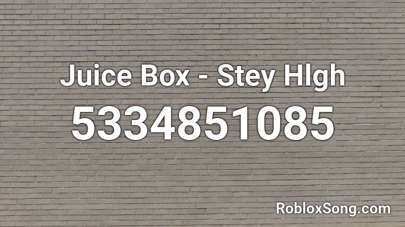 Juice Box - Stey Hlgh Roblox ID