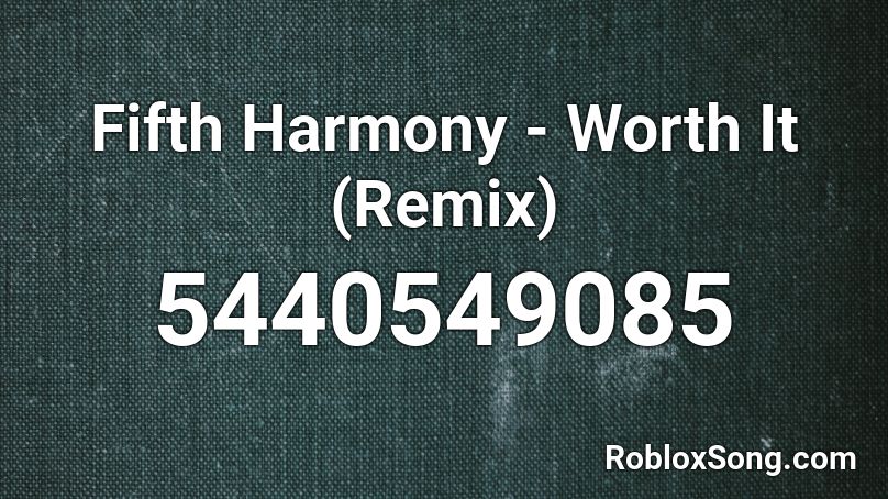 Fifth Harmony - Worth It (Remix) Roblox ID