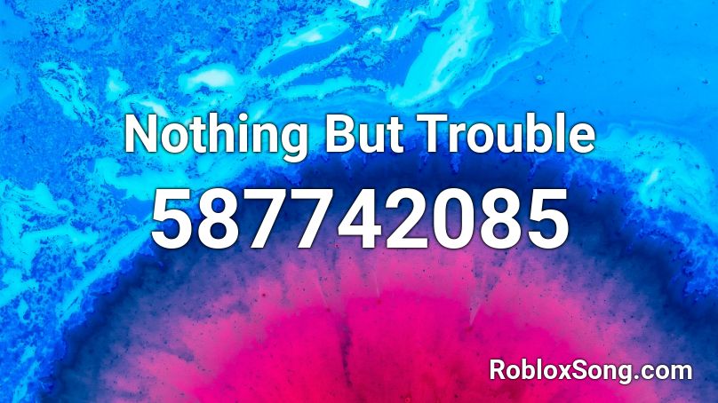 Nothing But Trouble Roblox ID