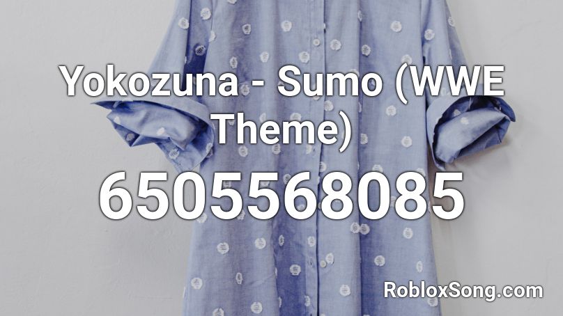 Yokozuna - Sumo (WWE Theme) Roblox ID