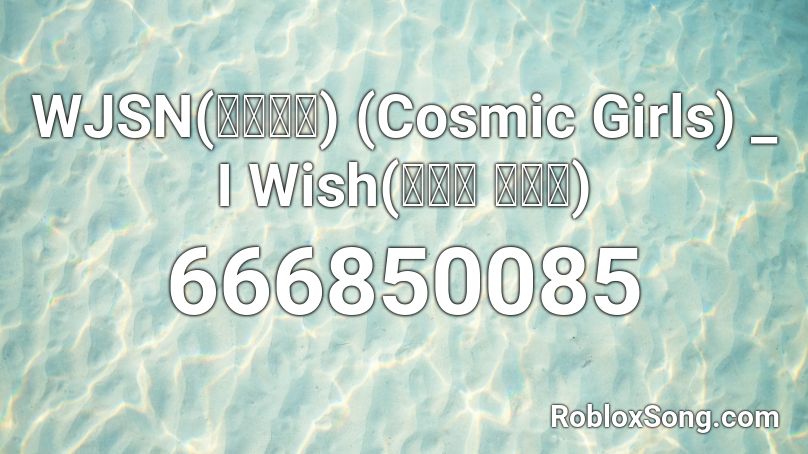 WJSN(우주소녀) (Cosmic Girls) _ I Wish(너에게 닿기를) Roblox ID