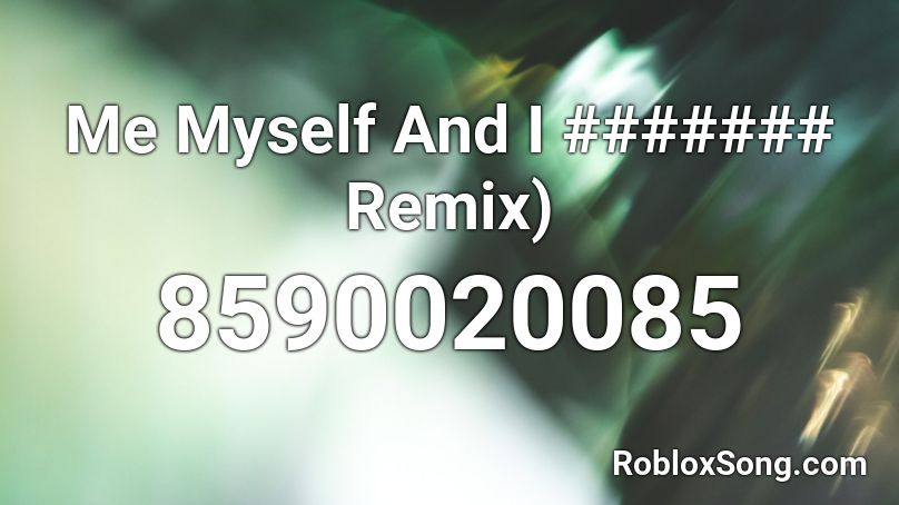 Me Myself And I ####### Remix) Roblox ID