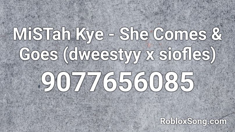 MiSTah Kye - She Comes & Goes (dweestyy x siofles) Roblox ID