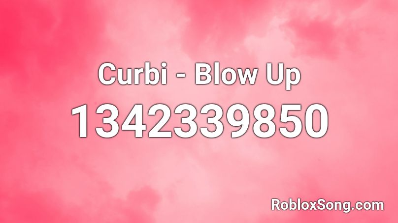Curbi - Blow Up  Roblox ID