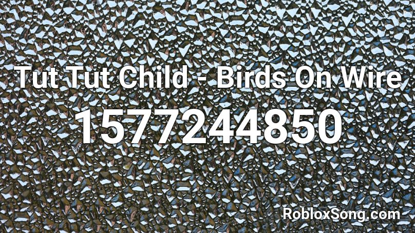 Tut Tut Child - Birds On Wire Roblox ID