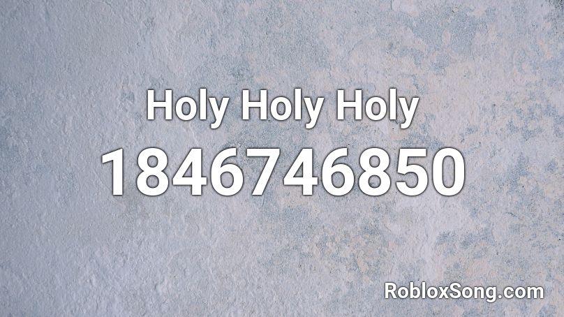 Holy Holy Holy Roblox ID
