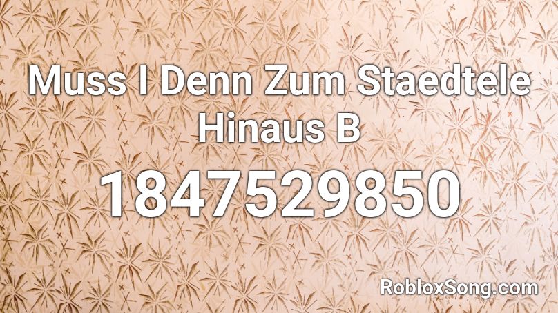 Muss I Denn Zum Staedtele Hinaus B Roblox ID