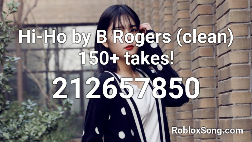 Hi-Ho by B Rogers (clean) 150+ takes! Roblox ID