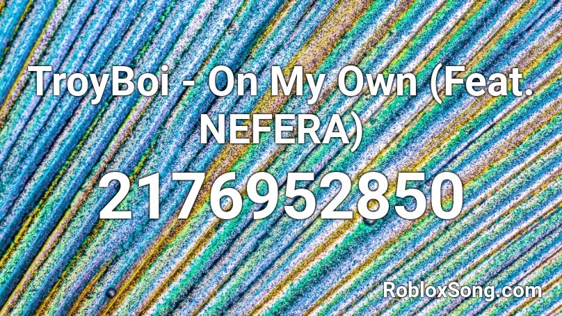 TroyBoi - On My Own (Feat. NEFERA) Roblox ID