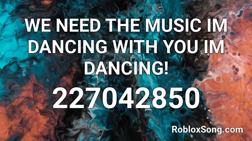 WE NEED THE MUSIC IM DANCING WITH YOU IM DANCING! Roblox ID