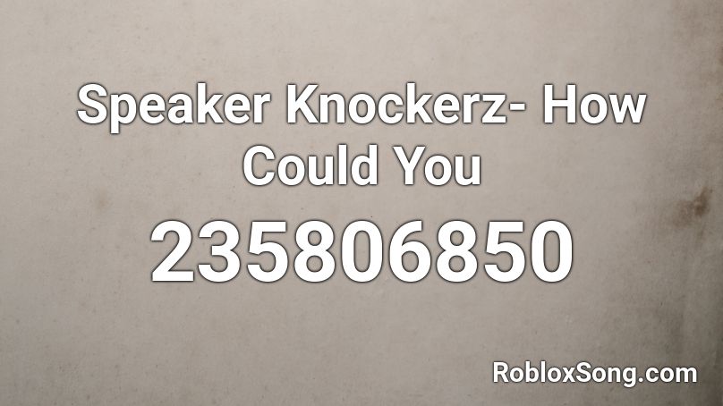 Speaker Knockerz- How Could You Roblox ID