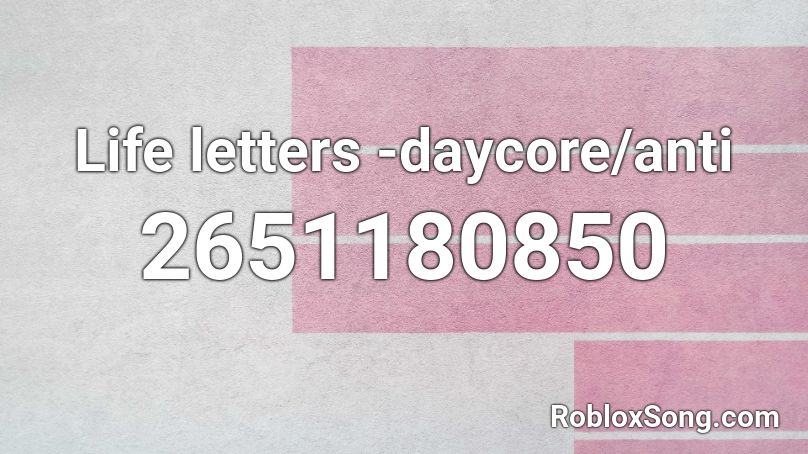 Life letters -daycore/anti Roblox ID
