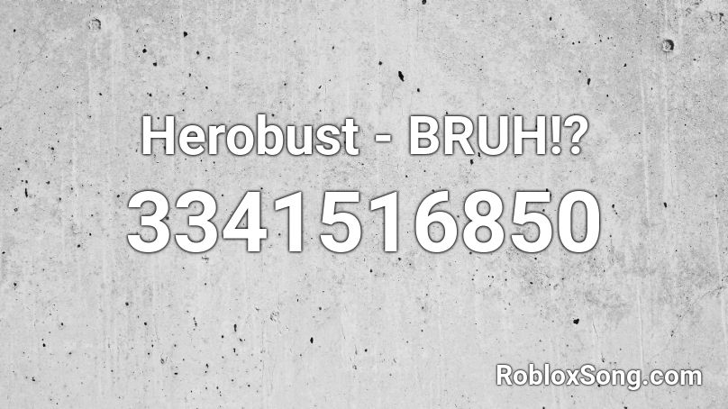 Herobust - BRUH!? Roblox ID