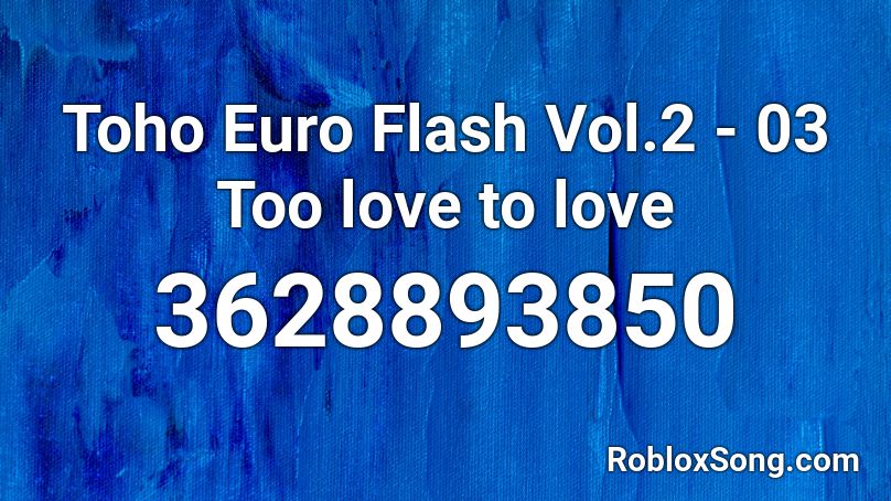 Toho Euro Flash Vol.2 - 03 Too love to love Roblox ID