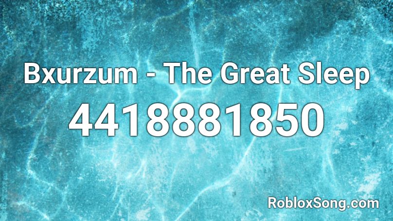 Bxurzum - The Great Sleep Roblox ID