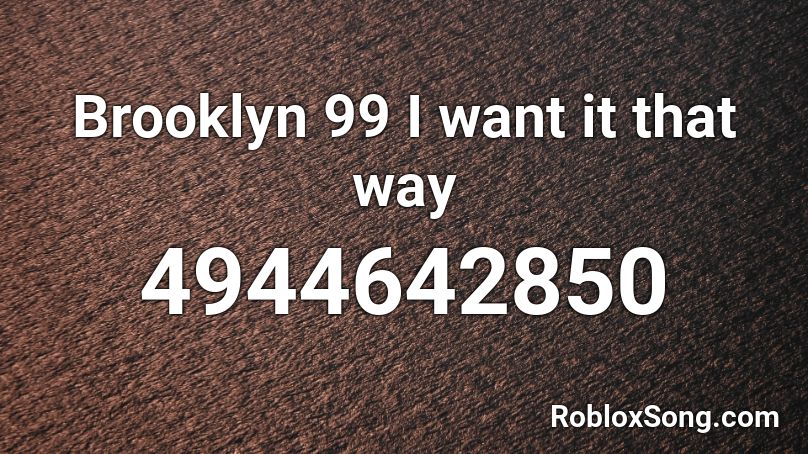 Brooklyn 99 I want it that way Roblox ID