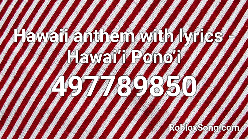 Hawaii anthem with lyrics - Hawai’i Pono’i Roblox ID