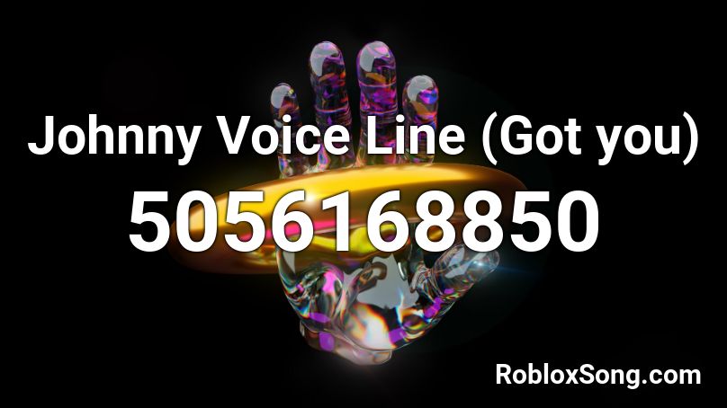 Johnny Voice Line (Got you) Roblox ID