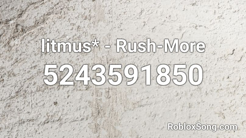 litmus* - Rush-More Roblox ID