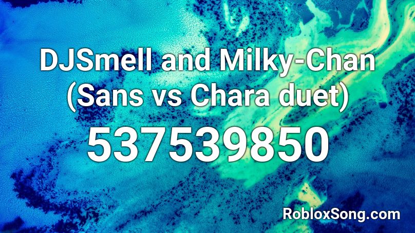 DJSmell and Milky-Chan (Sans vs Chara duet) Roblox ID